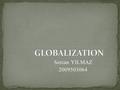 Sercan YILMAZ 2009503064. The simplest definition of globalization,increase the mobility of money and goods around the world. 1.WHAT’S GLOBALIZATION?