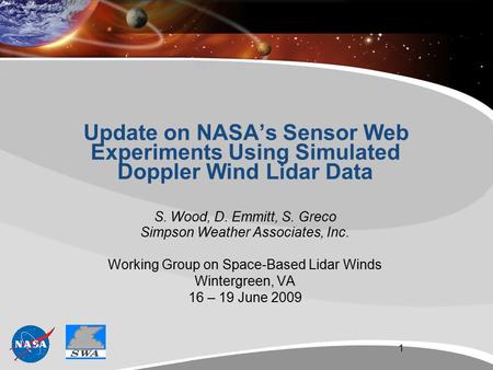 Update on NASA’s Sensor Web Experiments Using Simulated Doppler Wind Lidar Data S. Wood, D. Emmitt, S. Greco Simpson Weather Associates, Inc. Working Group.