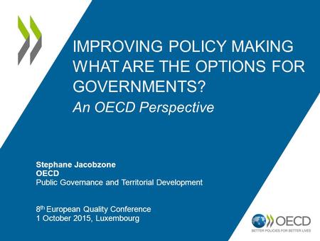 IMPROVING POLICY MAKING WHAT ARE THE OPTIONS FOR GOVERNMENTS? An OECD Perspective Stephane Jacobzone OECD Public Governance and Territorial Development.