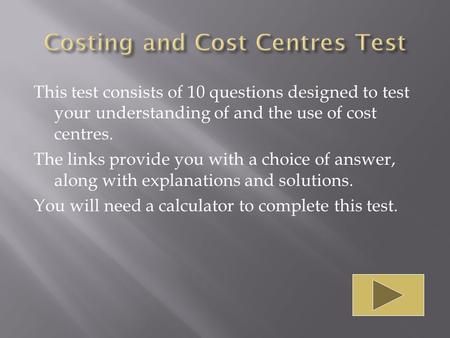 This test consists of 10 questions designed to test your understanding of and the use of cost centres. The links provide you with a choice of answer, along.