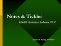 Notes & Tickler Elliott® Business Software V7.X Edward M. Kwang, President.