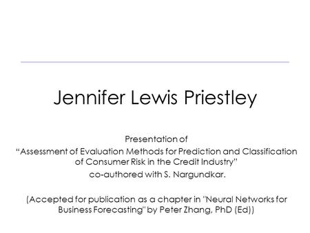 Jennifer Lewis Priestley Presentation of “Assessment of Evaluation Methods for Prediction and Classification of Consumer Risk in the Credit Industry” co-authored.