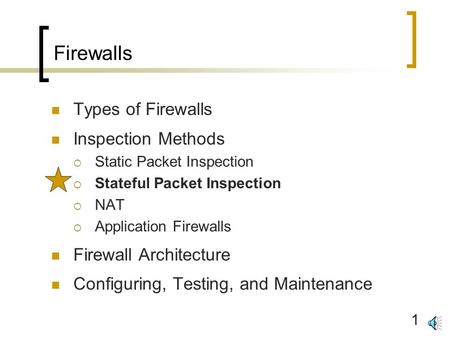 1 Firewalls Types of Firewalls Inspection Methods  Static Packet Inspection  Stateful Packet Inspection  NAT  Application Firewalls Firewall Architecture.