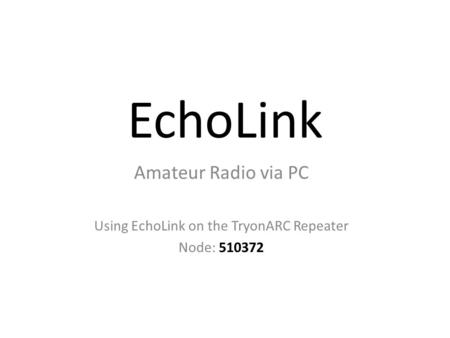 EchoLink Amateur Radio via PC Using EchoLink on the TryonARC Repeater Node: 510372.