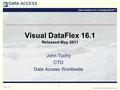 Open Solutions for a Changing World™ Copyright 2011, Data Access Worldwide May 4, 2011 1 Visual DataFlex 16.1 Released May 2011 John Tuohy CTO Data Access.