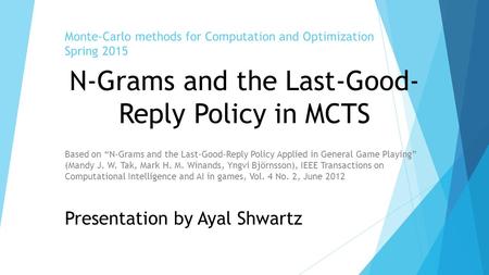 Monte-Carlo methods for Computation and Optimization Spring 2015 Based on “N-Grams and the Last-Good-Reply Policy Applied in General Game Playing” (Mandy.