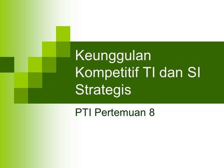 Keunggulan Kompetitif TI dan SI Strategis PTI Pertemuan 8.