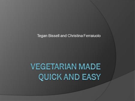 Tegan Bissell and Christina Ferraiuolo. After this presentation you will…  To aware of the different types of vegetarian diets  Understand basic protein.