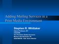 Adding Mailing Services in a Print Media Environment Stephen R. Whittaker Adjunct Professor, RIT CIAS/SPM Vice President, Quality Assurance Monroe Litho.