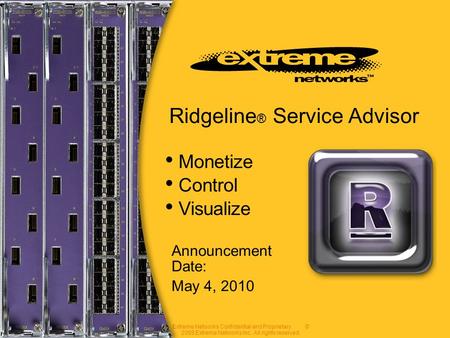 Extreme Networks Confidential and Proprietary. © 2008 Extreme Networks Inc. All rights reserved. Announcement Date: May 4, 2010 Ridgeline ® Service Advisor.