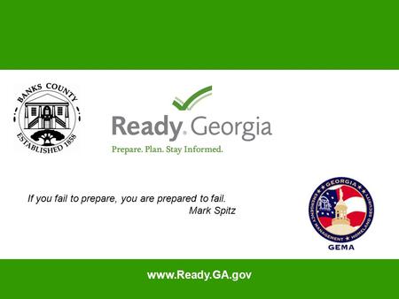 Www.Ready.GA.gov If you fail to prepare, you are prepared to fail. Mark Spitz.