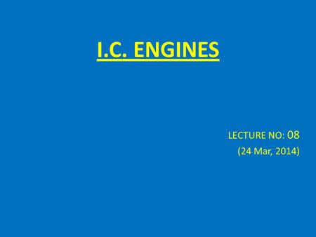 I.C. ENGINES LECTURE NO: 08 (24 Mar, 2014). Combustion Formulas Combustion is a chemical reaction in which certain elements of the fuel combined with.