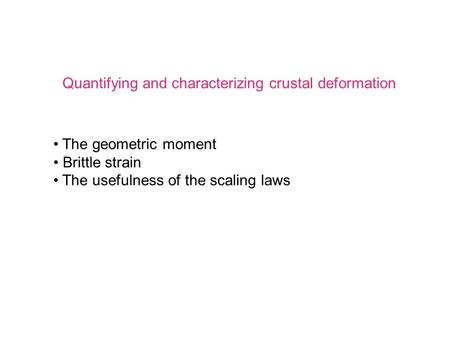 Quantifying and characterizing crustal deformation The geometric moment Brittle strain The usefulness of the scaling laws.