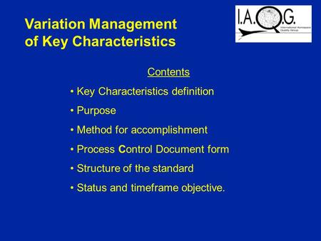 Variation Management of Key Characteristics Contents Key Characteristics definition Purpose Method for accomplishment Process Control Document form Structure.