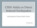 CISN Ability to Detect Induced Earthquakes Egill Hauksson & Thomas Goebel, Caltech 10 October 2014.