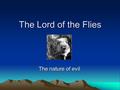 The Lord of the Flies The nature of evil. p.151 ‘The half-shut eyes were dim with the infinite cynicism of adult life.’ What does this mean? p.152 ‘They.