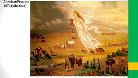 American Progress 1872 (John Gast). American Progress, John Gast (1872) Symbolizes the spirit of America’s westward expansion What does Gast’s use of.