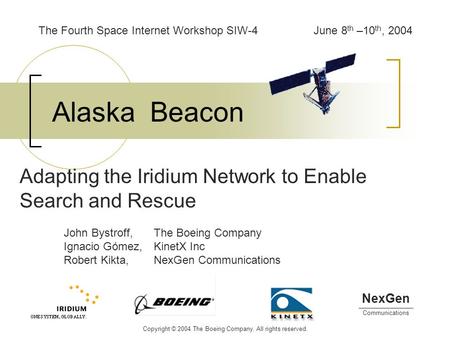 Alaska Beacon Adapting the Iridium Network to Enable Search and Rescue John Bystroff,The Boeing Company Ignacio Gómez,KinetX Inc Robert Kikta,NexGen Communications.