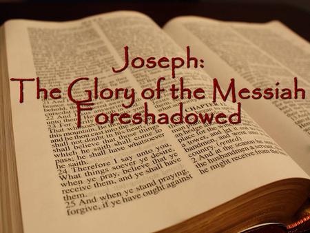 1 Joseph: The Glory of the Messiah Foreshadowed 2 “In studying the events of Joseph's life, therefore, we are studying a case in which God was at work.