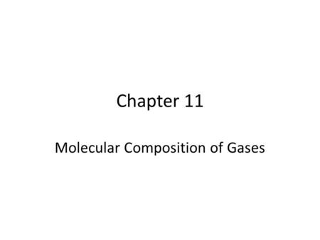 Chapter 11 Molecular Composition of Gases. 11.1 Volume-Mass Relationship Early 1800’s Gay-Lussac notices something interesting… 2L H 2 + 1L O 2 → 2L H.