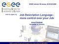 EGEE is a project funded by the European Union under contract IST-2003-508833 Job Description Language - more control over your Job Assaf Gottlieb University.