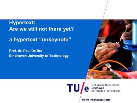 Hypertext: Are we still not there yet? a hypertext “unkeynote” Prof. dr. Paul De Bra Eindhoven University of Technology.