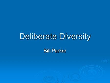 Deliberate Diversity Bill Parker. Deliberate  To carefully weigh or consider  To study  To do intentionally; on purpose.