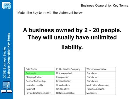 GCSE Business StudiesBusiness Ownership- Key Terms Sole TraderPublic Limited CompanyWorker co-operative PartnershipUnincorporatedFranchise Sleeping PartnerIncorporationFranchisor.