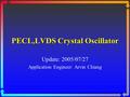 PECL,LVDS Crystal Oscillator Update: 2005/07/27 Application Engineer: Arvin Chiang.