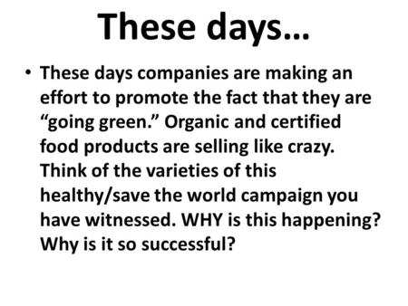 These days… These days companies are making an effort to promote the fact that they are “going green.” Organic and certified food products are selling.