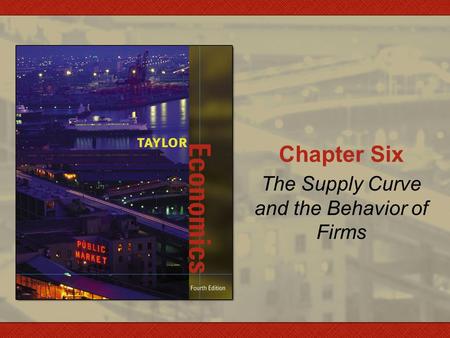 Chapter Six The Supply Curve and the Behavior of Firms.