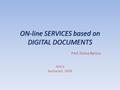 ON-line SERVICES based on DIGITAL DOCUMENTS Prof. Doina Banciu ROCS Bucharest, 2008.