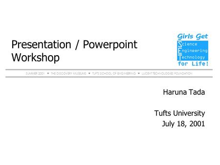 S UMMER 2001  T HE D ISCOVERY M USEUMS  T UFTS S CHOOL OF E NGINEERING  L UCENT T ECHNOLOGIES F OUNDATION Presentation / Powerpoint Workshop Haruna.