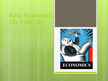 Basic Economics Ch. 1 Sec. 2. VOCABULARY  Good : a tangible item (book, car, sneakers) that satisfies a want or need.  Consumer good : Goods intended.