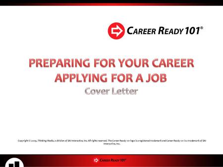 Copyright © 2009, Thinking Media, a division of SAI Interactive, Inc. All rights reserved. The Career Ready 101 logo is a registered trademark and Career.