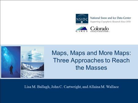 Maps, Maps and More Maps: Three Approaches to Reach the Masses Lisa M. Ballagh, John C. Cartwright, and Allaina M. Wallace.