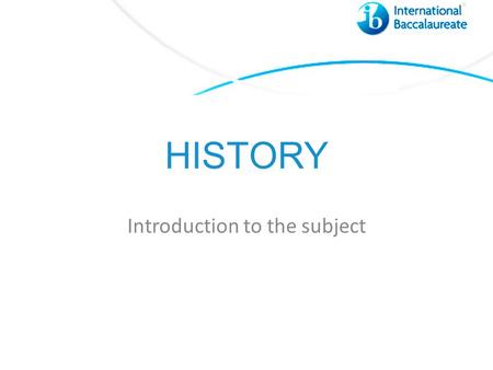 HISTORY Introduction to the subject. The Diploma Programme hexagon The course is presented as six academic areas enclosing a central core. It encourages.