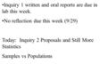 Inquiry 1 written and oral reports are due in lab this week. No reflection due this week (9/29) Today: Inquiry 2 Proposals and Still More Statistics Samples.