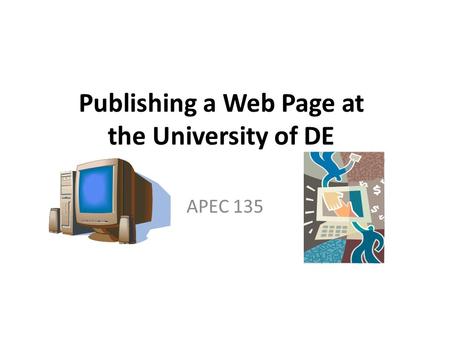 Publishing a Web Page at the University of DE APEC 135.