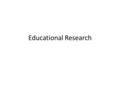 Educational Research. What you have to learn… The execution and reporting of research follows patterns. The understand what others have done you need.