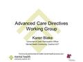 “Community partnerships for better mental health and recovery” Advanced Care Directives Working Group Karen Blake Consumer & Carer Participation Officer.