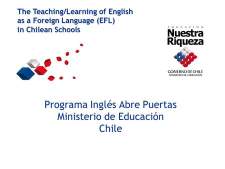 Programa Inglés Abre Puertas Ministerio de Educación Chile The Teaching/Learning of English as a Foreign Language (EFL) in Chilean Schools.