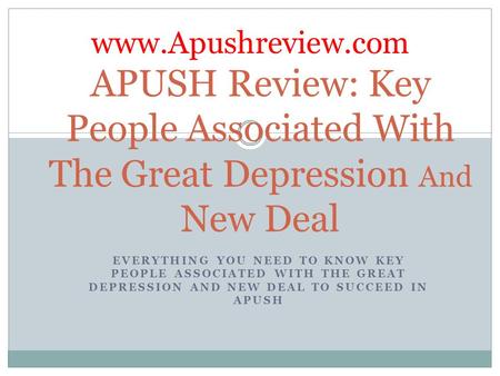 EVERYTHING YOU NEED TO KNOW KEY PEOPLE ASSOCIATED WITH THE GREAT DEPRESSION AND NEW DEAL TO SUCCEED IN APUSH APUSH Review: Key People Associated With The.