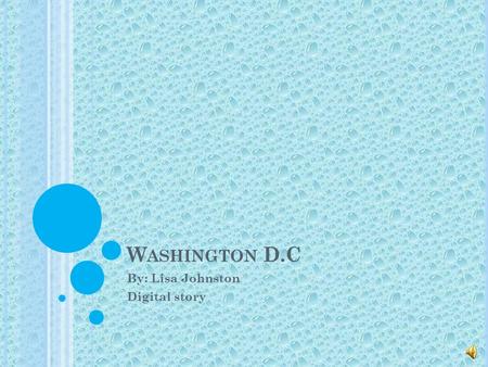 W ASHINGTON D.C By: Lisa Johnston Digital story G ETTYSBURG, P ENNSYLVANIA The first time I went to Washington D.C was during the summer of 4 th grade.