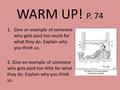 WARM UP! P. 74 1.Give an example of someone who gets paid too much for what they do. Explain why you think so. 2. Give an example of someone who gets paid.