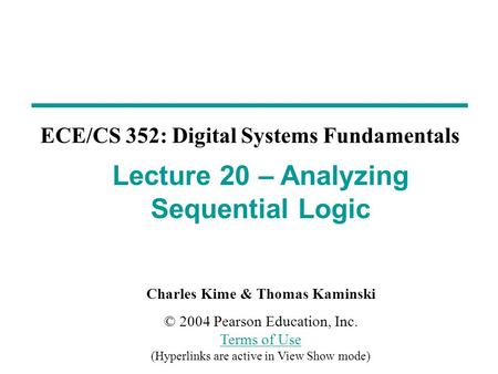 Charles Kime & Thomas Kaminski © 2004 Pearson Education, Inc. Terms of Use (Hyperlinks are active in View Show mode) Terms of Use ECE/CS 352: Digital Systems.