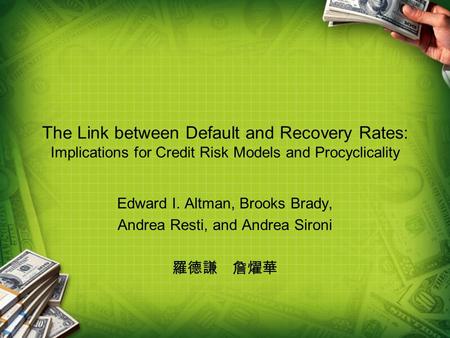 The Link between Default and Recovery Rates: Implications for Credit Risk Models and Procyclicality Edward I. Altman, Brooks Brady, Andrea Resti, and Andrea.