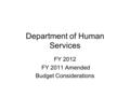 Department of Human Services FY 2012 FY 2011 Amended Budget Considerations.