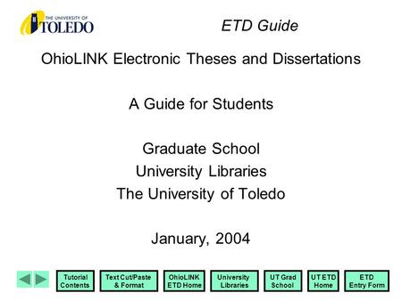 Tutorial Contents Text Cut/Paste & Format OhioLINK ETD Home UT ETD Home ETD Entry Form UT Grad School University Libraries ETD Guide OhioLINK Electronic.