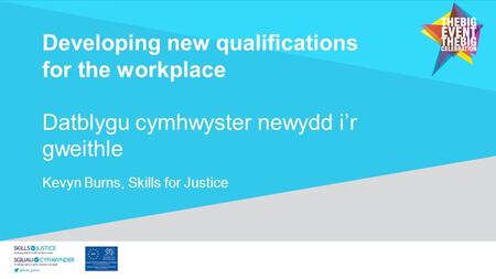 Kevyn Burns, Skills for Justice Developing new qualifications for the workplace Datblygu cymhwyster newydd i’r gweithle.